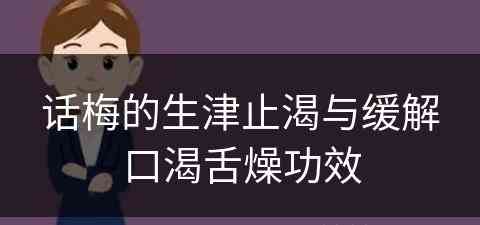 话梅的生津止渴与缓解口渴舌燥功效